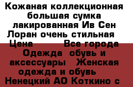Кожаная коллекционная большая сумка лакированная Ив Сен Лоран очень стильная › Цена ­ 600 - Все города Одежда, обувь и аксессуары » Женская одежда и обувь   . Ненецкий АО,Коткино с.